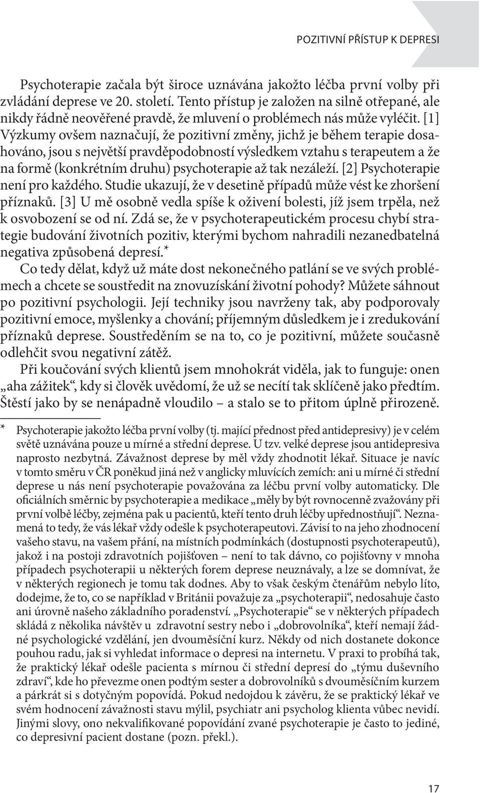 [1] Výzkumy ovšem naznačují, že pozitivní změny, jichž je během terapie dosahováno, jsou s největší pravděpodobností výsledkem vztahu s terapeutem a že na formě (konkrétním druhu) psychoterapie až