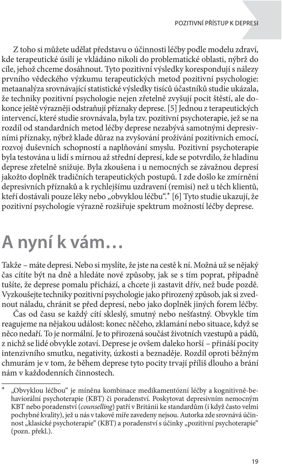 Tyto pozitivní výsledky korespondují s nálezy prvního vědeckého výzkumu terapeutických metod pozitivní psychologie: metaanalýza srovnávající statistické výsledky tisíců účastníků studie ukázala, že