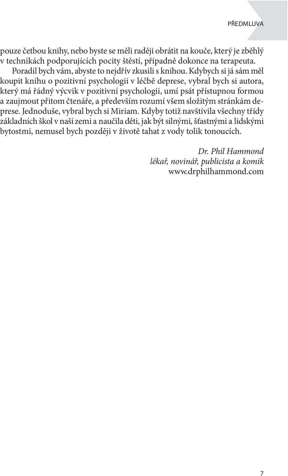 Kdybych si já sám měl koupit knihu o pozitivní psychologii v léčbě deprese, vybral bych si autora, který má řádný výcvik v pozitivní psychologii, umí psát přístupnou formou a zaujmout přitom