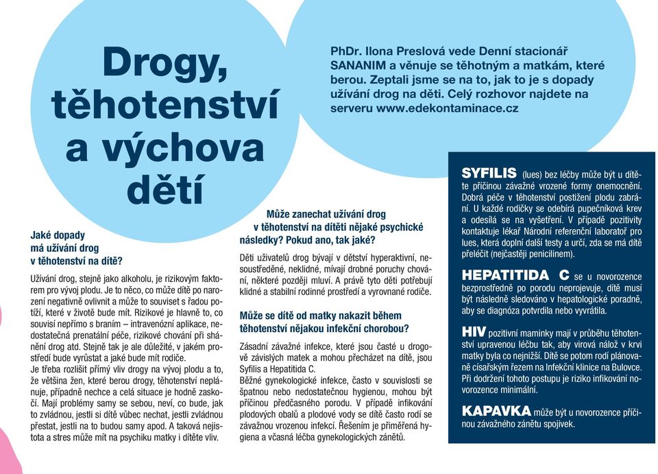 Rizikové je hlavně to, co souvisí nepřímo s braním intravenózní aplikace, nedostatečná prenatální péče, rizikové chování při shánění drog atd.