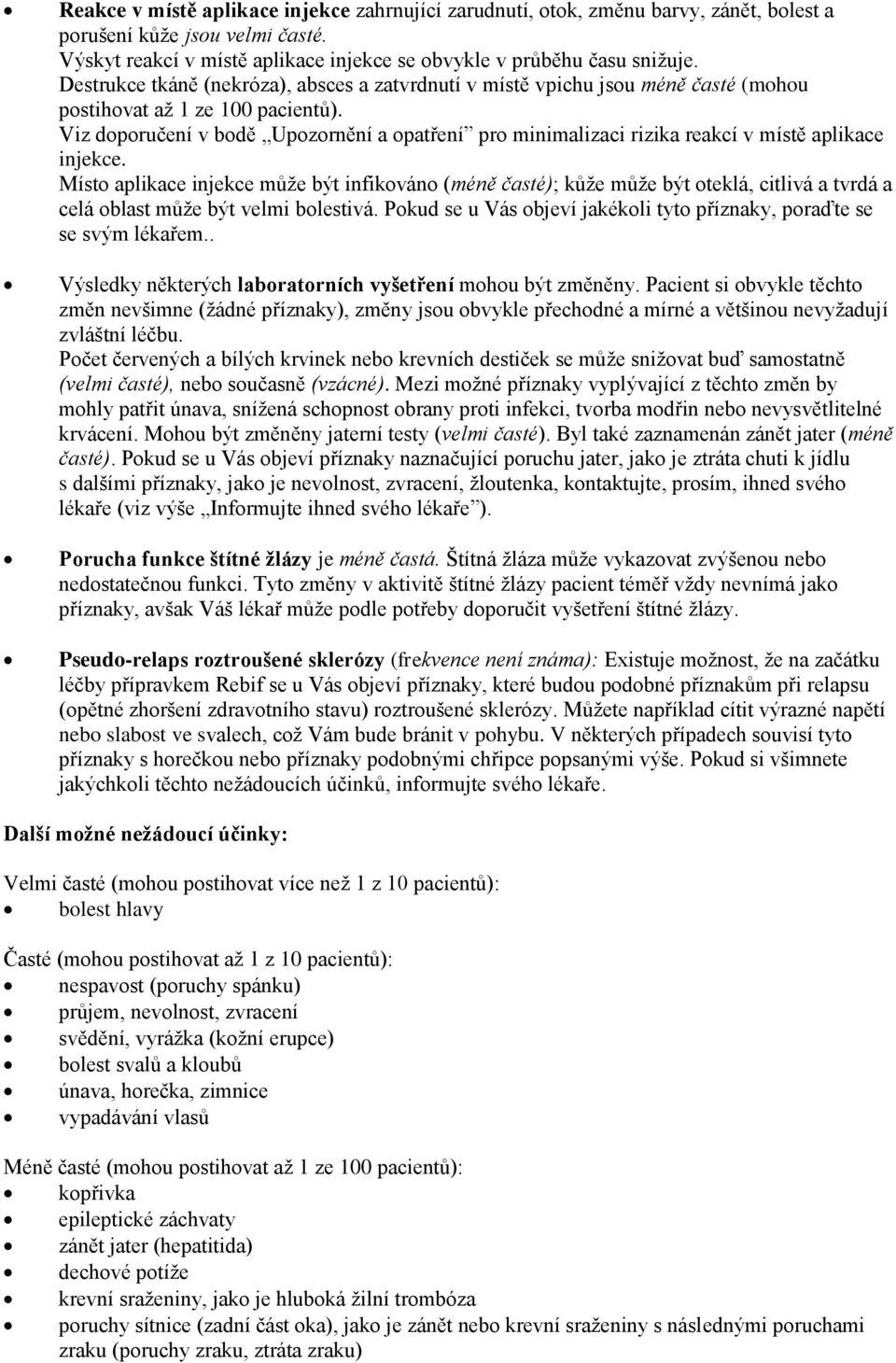 Viz doporučení v bodě Upozornění a opatření pro minimalizaci rizika reakcí v místě aplikace injekce.