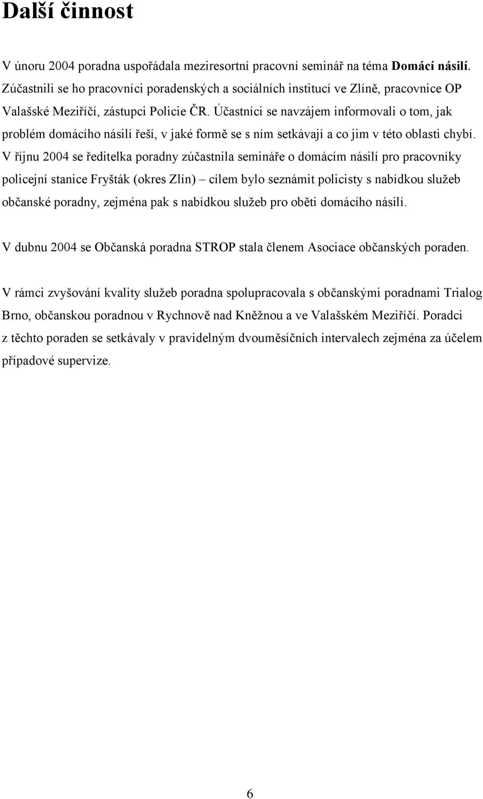 Účastníci se navzájem informovali o tom, jak problém domácího násilí řeší, v jaké formě se s ním setkávají a co jim v této oblasti chybí.