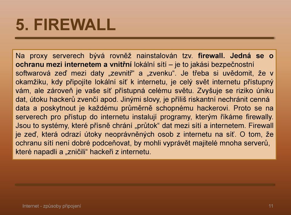 Zvyšuje se riziko úniku dat, útoku hackerů zvenčí apod. Jinými slovy, je příliš riskantní nechránit cenná data a poskytnout je každému průměrně schopnému hackerovi.