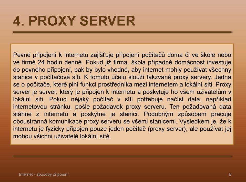 K tomuto účelu slouží takzvané proxy servery. Jedna se o počítače, které plní funkci prostředníka mezi internetem a lokální síti.