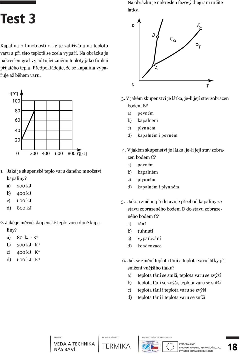 Jaké je skupenské teplo varu daného množství kapaliny? a) 200 kj b) 400 kj c) 600 kj d) 800 kj 2. Jaké je měrné skupenské teplo varu dané kapaliny?