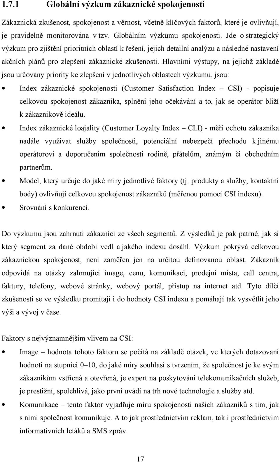 Hlavními výstupy, na jejichž základě jsou určovány priority ke zlepšení v jednotlivých oblastech výzkumu, jsou: Index zákaznické spokojenosti (Customer Satisfaction Index CSI) - popisuje celkovou