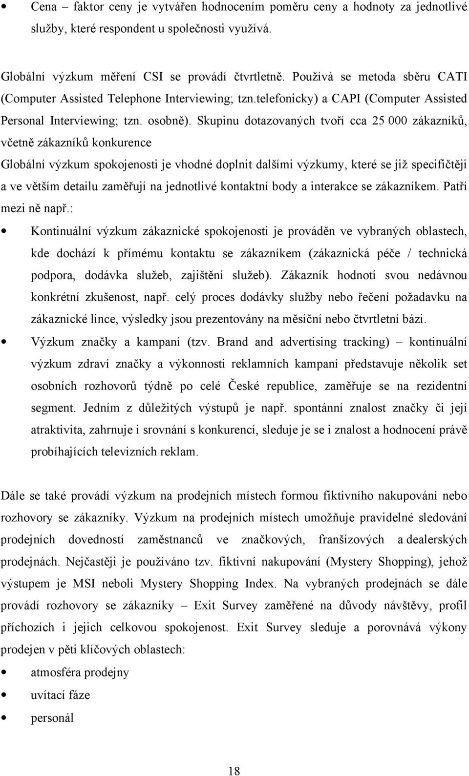 Skupinu dotazovaných tvoří cca 25 000 zákazníků, včetně zákazníků konkurence Globální výzkum spokojenosti je vhodné doplnit dalšími výzkumy, které se již specifičtěji a ve větším detailu zaměřují na