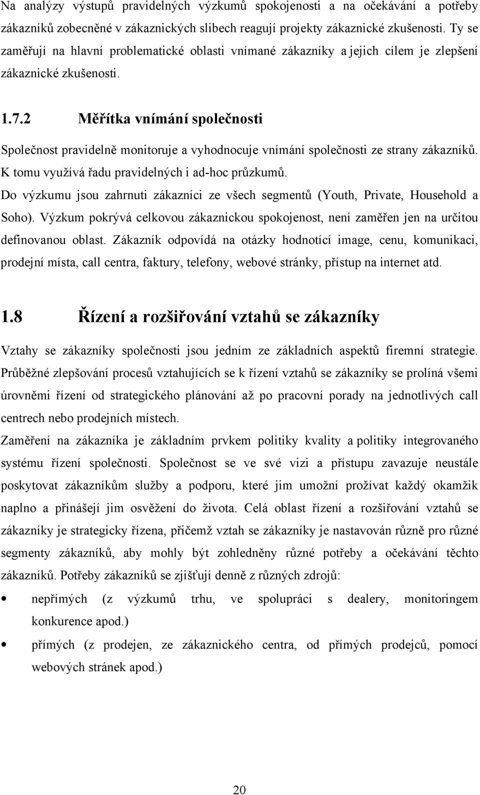 2 Měřítka vnímání společnosti Společnost pravidelně monitoruje a vyhodnocuje vnímání společnosti ze strany zákazníků. K tomu využívá řadu pravidelných i ad-hoc průzkumů.