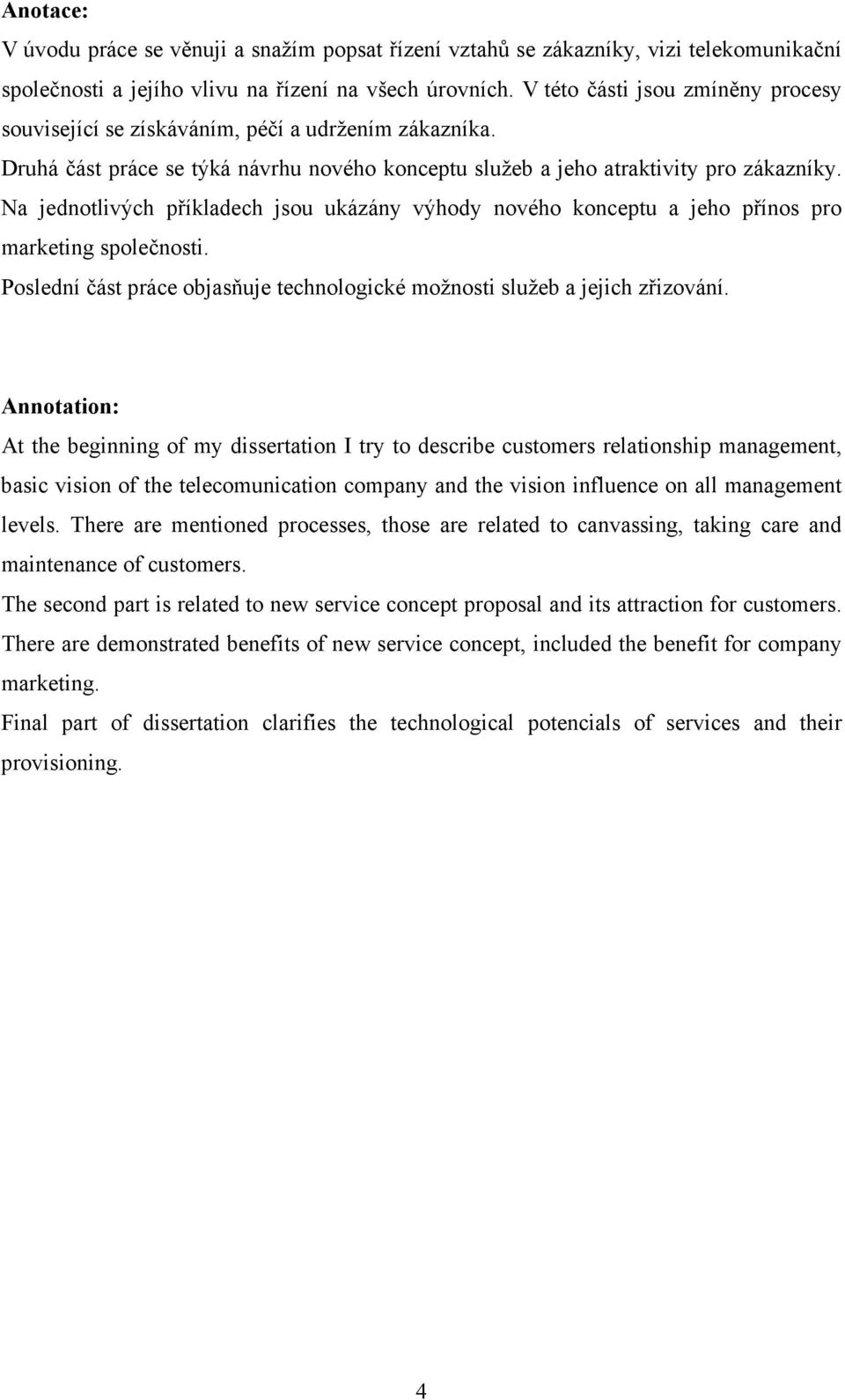 Na jednotlivých příkladech jsou ukázány výhody nového konceptu a jeho přínos pro marketing společnosti. Poslední část práce objasňuje technologické možnosti služeb a jejich zřizování.