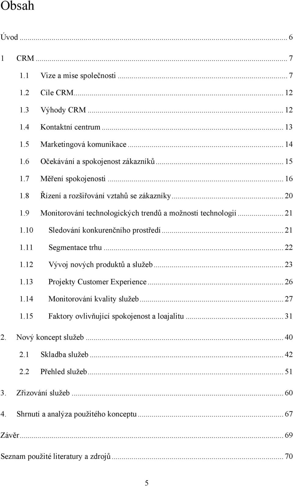 .. 21 1.11 Segmentace trhu... 22 1.12 Vývoj nových produktů a služeb... 23 1.13 Projekty Customer Experience... 26 1.14 Monitorování kvality služeb... 27 1.