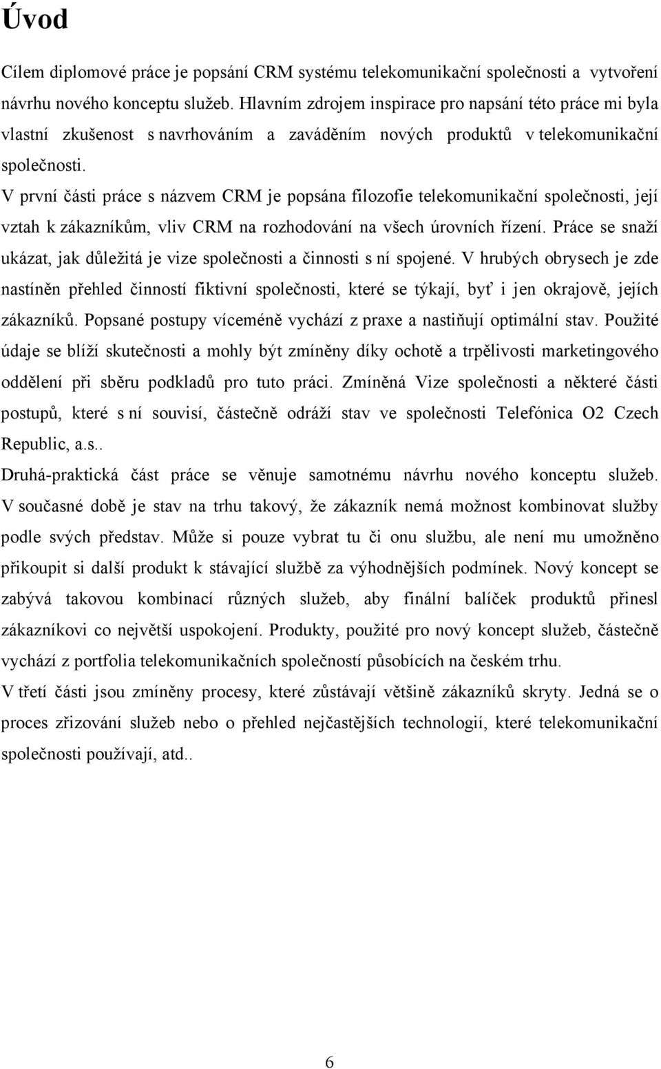 V první části práce s názvem CRM je popsána filozofie telekomunikační společnosti, její vztah k zákazníkům, vliv CRM na rozhodování na všech úrovních řízení.