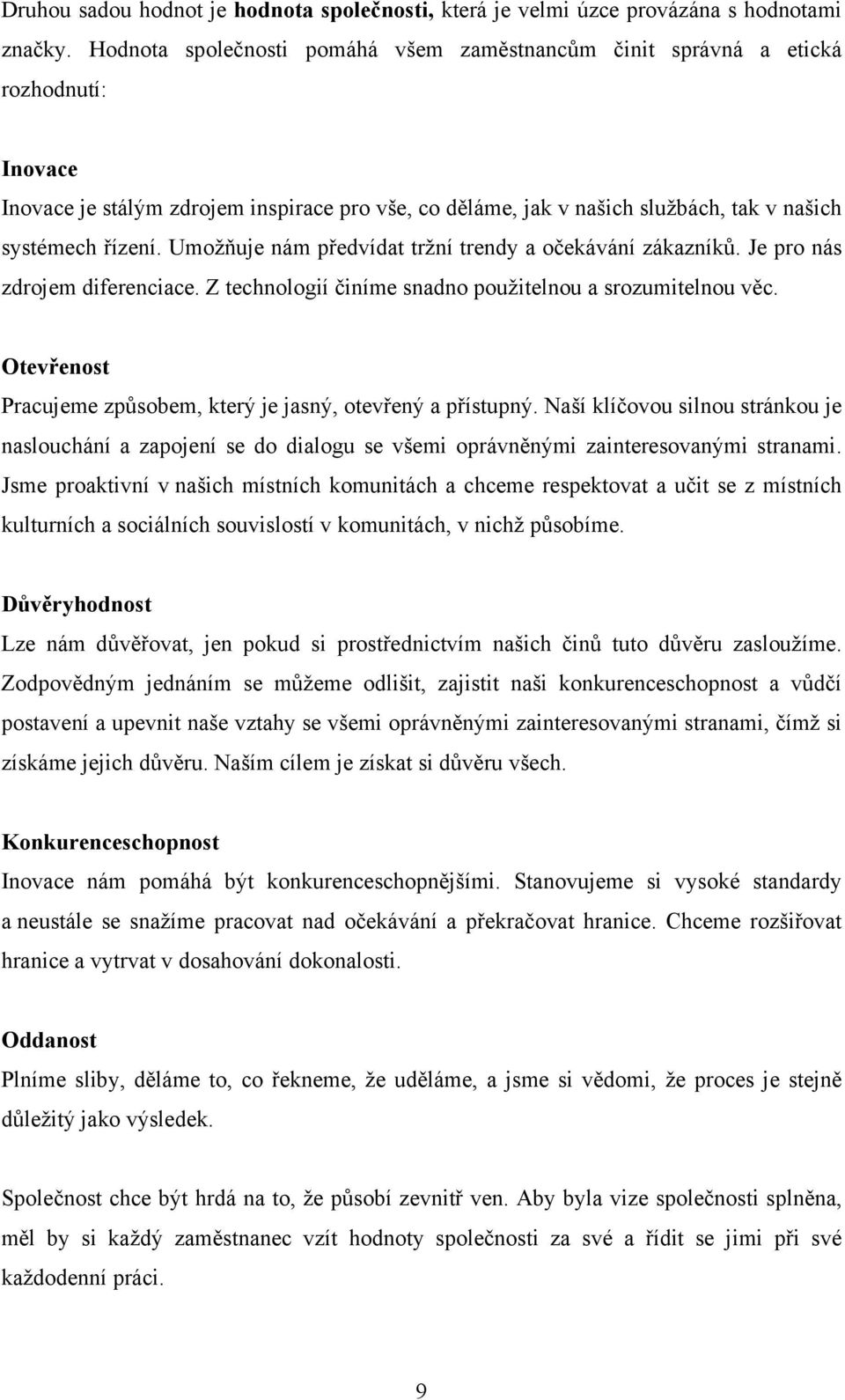 Umožňuje nám předvídat tržní trendy a očekávání zákazníků. Je pro nás zdrojem diferenciace. Z technologií činíme snadno použitelnou a srozumitelnou věc.