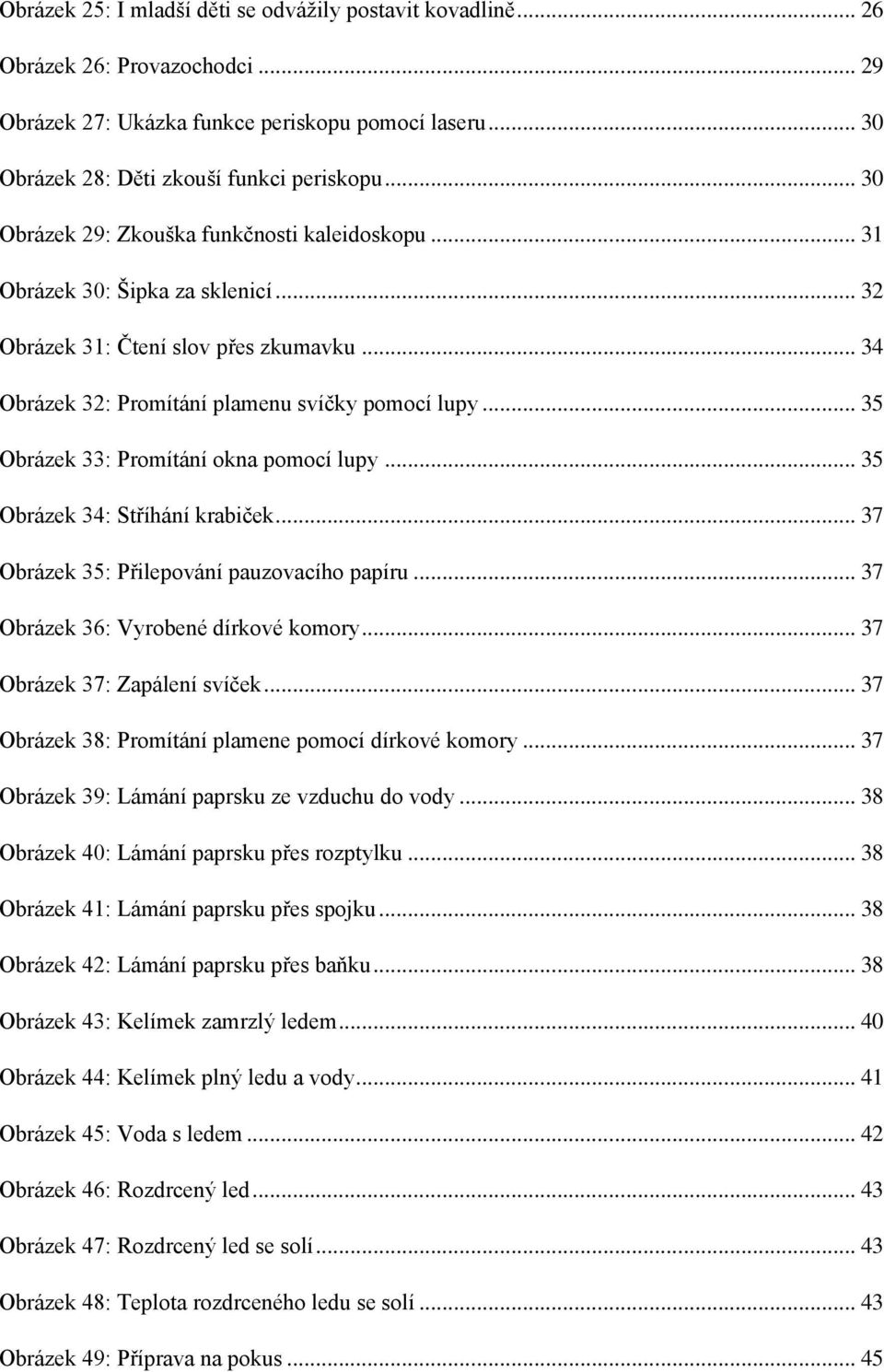 .. 35 Obrázek 33: Promítání okna pomocí lupy... 35 Obrázek 34: Stříhání krabiček... 37 Obrázek 35: Přilepování pauzovacího papíru... 37 Obrázek 36: Vyrobené dírkové komory.