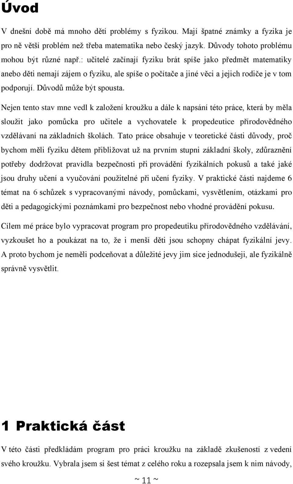 Nejen tento stav mne vedl k založení kroužku a dále k napsání této práce, která by měla sloužit jako pomůcka pro učitele a vychovatele k propedeutice přírodovědného vzdělávaní na základních školách.