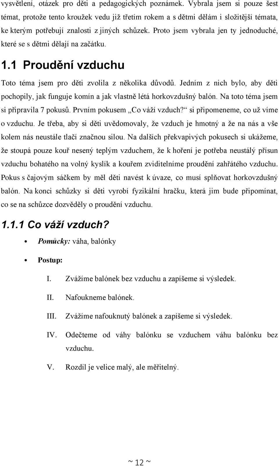 Proto jsem vybrala jen ty jednoduché, které se s dětmi dělají na začátku. 1.1 Proudění vzduchu Toto téma jsem pro děti zvolila z několika důvodů.