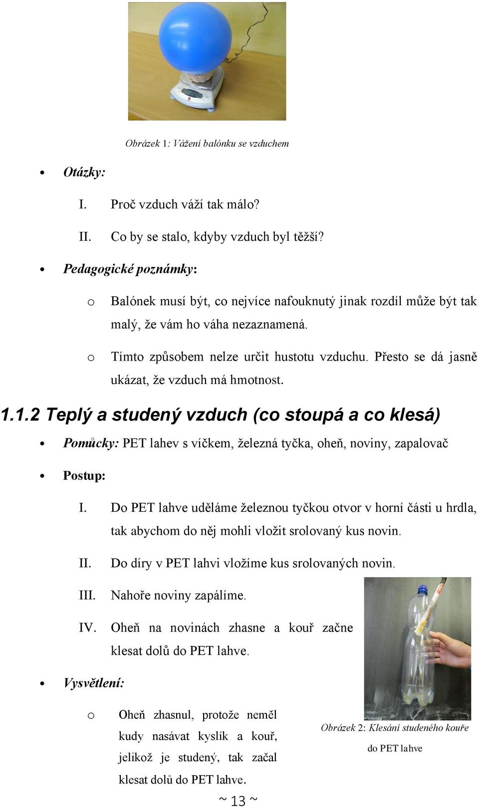 Přesto se dá jasně ukázat, že vzduch má hmotnost. 1.1.2 Teplý a studený vzduch (co stoupá a co klesá) Pomůcky: PET lahev s víčkem, železná tyčka, oheň, noviny, zapalovač I.