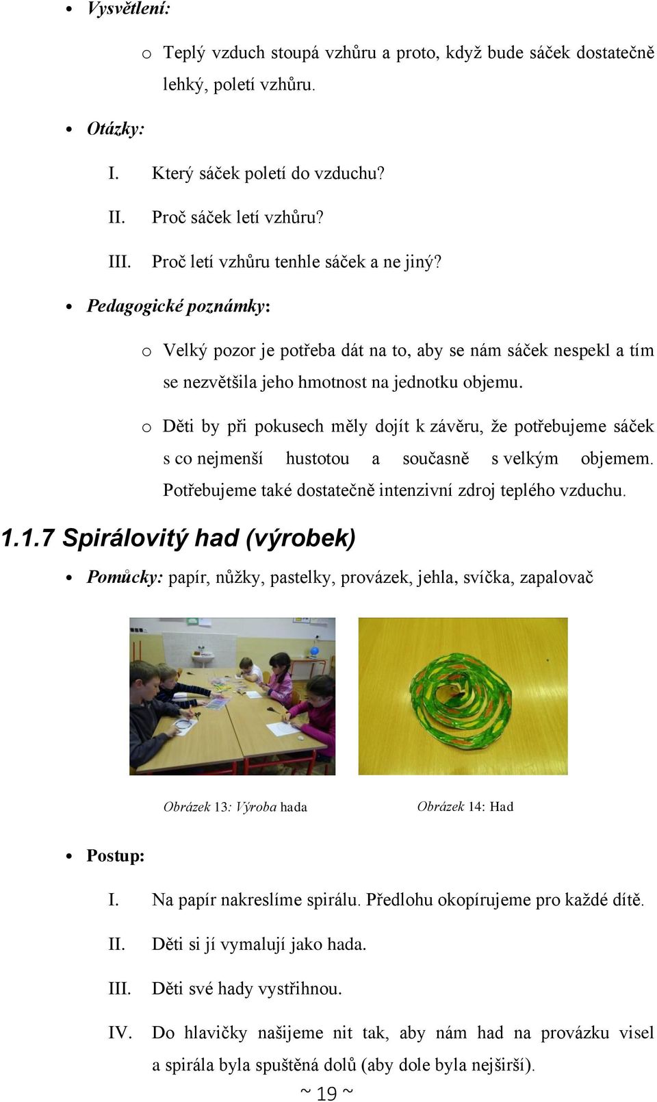 o Děti by při pokusech měly dojít k závěru, že potřebujeme sáček s co nejmenší hustotou a současně s velkým objemem. Potřebujeme také dostatečně intenzivní zdroj teplého vzduchu. 1.