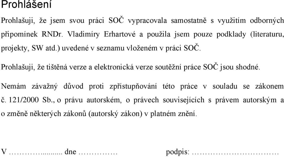 Prohlašuji, že tištěná verze a elektronická verze soutěžní práce SOČ jsou shodné.