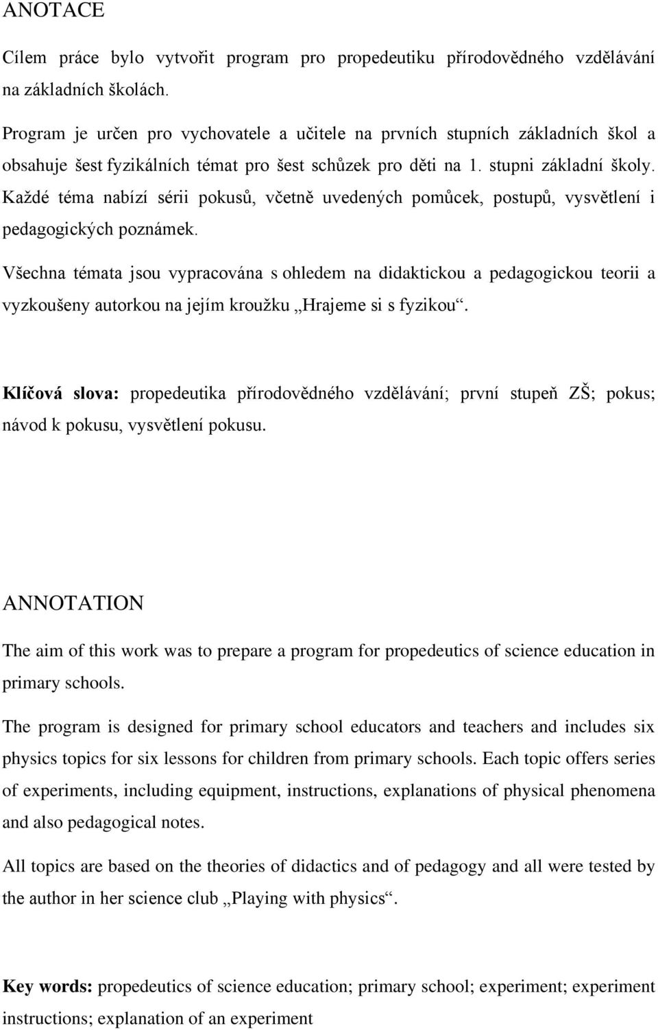 Každé téma nabízí sérii pokusů, včetně uvedených pomůcek, postupů, vysvětlení i pedagogických poznámek.