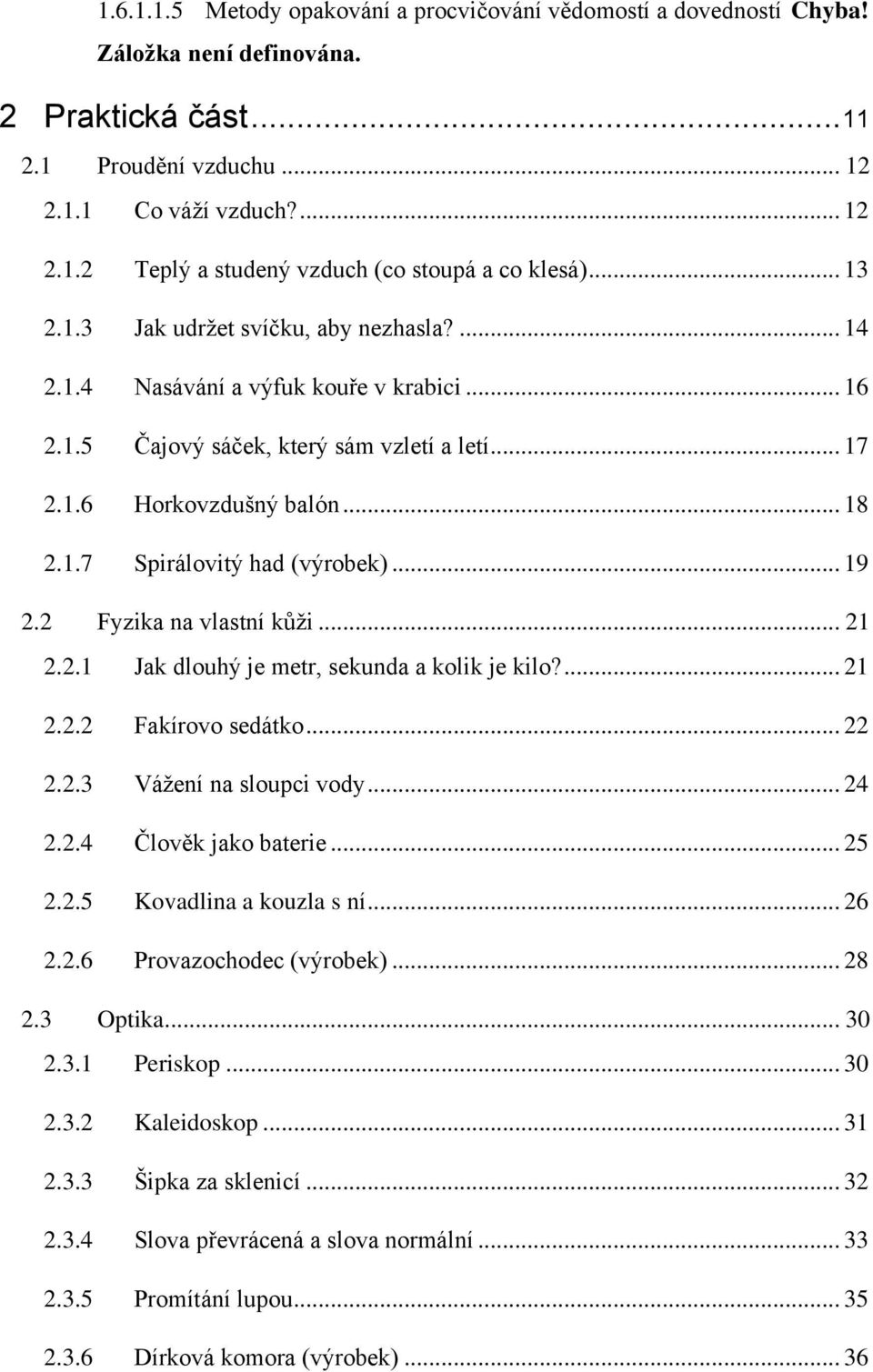 .. 19 2.2 Fyzika na vlastní kůži... 21 2.2.1 Jak dlouhý je metr, sekunda a kolik je kilo?... 21 2.2.2 Fakírovo sedátko... 22 2.2.3 Vážení na sloupci vody... 24 2.2.4 Člověk jako baterie... 25 2.2.5 Kovadlina a kouzla s ní.