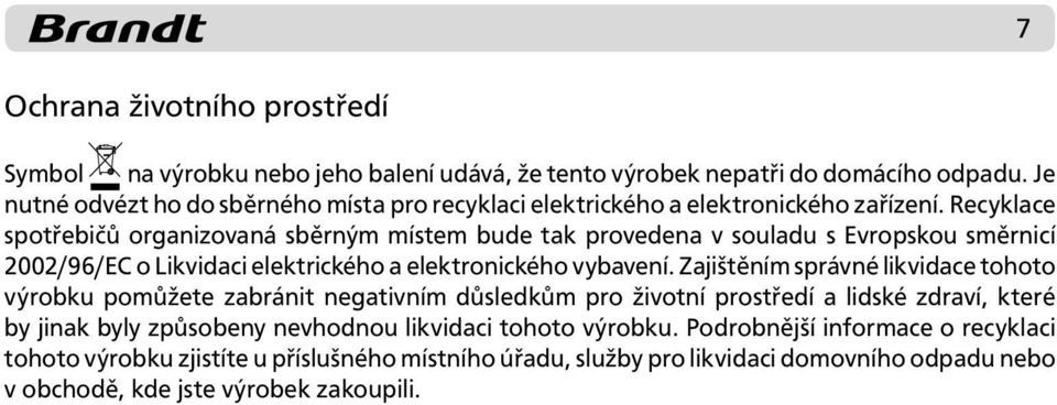 Recyklace spotřebičů organizovaná sběrným místem bude tak provedena v souladu s Evropskou směrnicí 2002/96/EC o Likvidaci elektrického a elektronického vybavení.