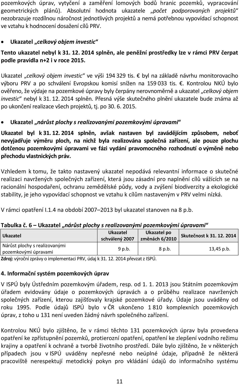 Ukazatel celkový objem investic Tento ukazatel nebyl k 31. 12. 2014 splněn, ale peněžní prostředky lze v rámci PRV čerpat podle pravidla n+2 i v roce 2015.