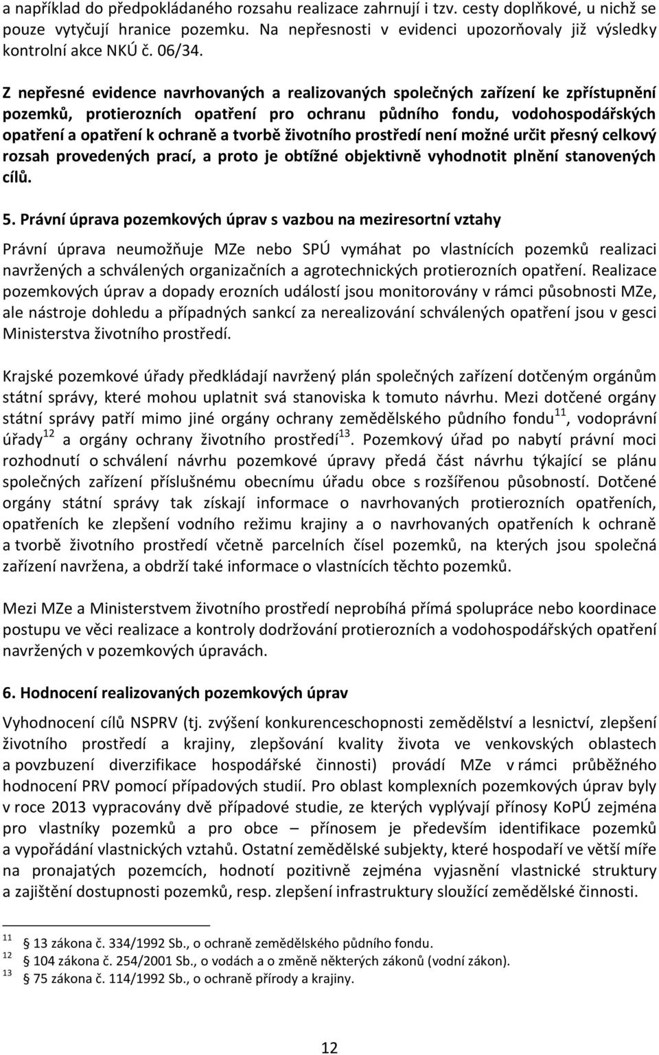 Z nepřesné evidence navrhovaných a realizovaných společných zařízení ke zpřístupnění pozemků, protierozních opatření pro ochranu půdního fondu, vodohospodářských opatření a opatření k ochraně a