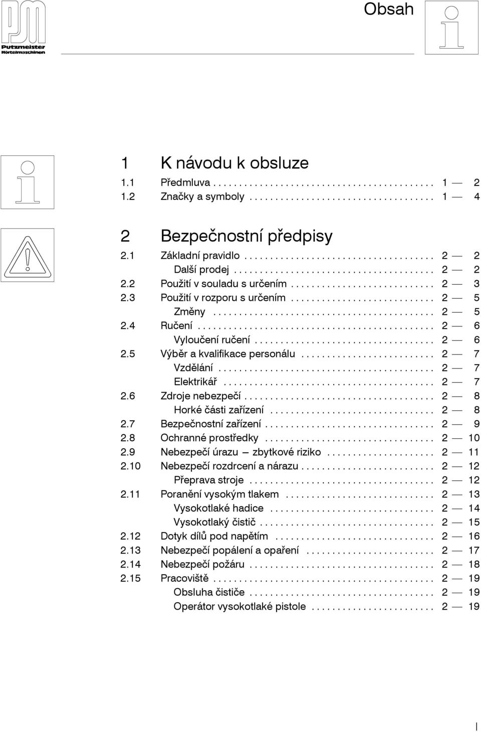 .. 2 8 Horké části zařízení... 2 8 2.7 Bezpečnostní zařízení... 2 9 2.8 Ochranné prostředky... 2 10 2.9 Nebezpečí úrazu--- zbytkové riziko... 2 11 2.10 Nebezpečí rozdrcení a nárazu.