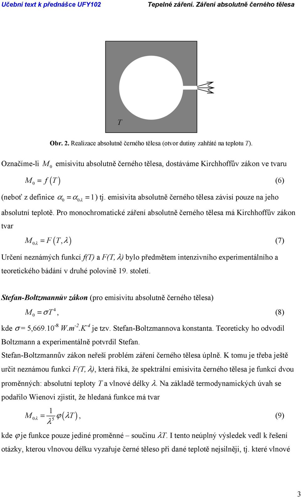 Pro monohromatiké zářní absolutně črného tělsa má Kirhhoffův zákon tvar ( ) F T, (7) Urční nznámýh funkí f(t) a F(T, ) bylo přdmětm intnzivního xprimntálního a tortikého bádání v druhé polovině 9.