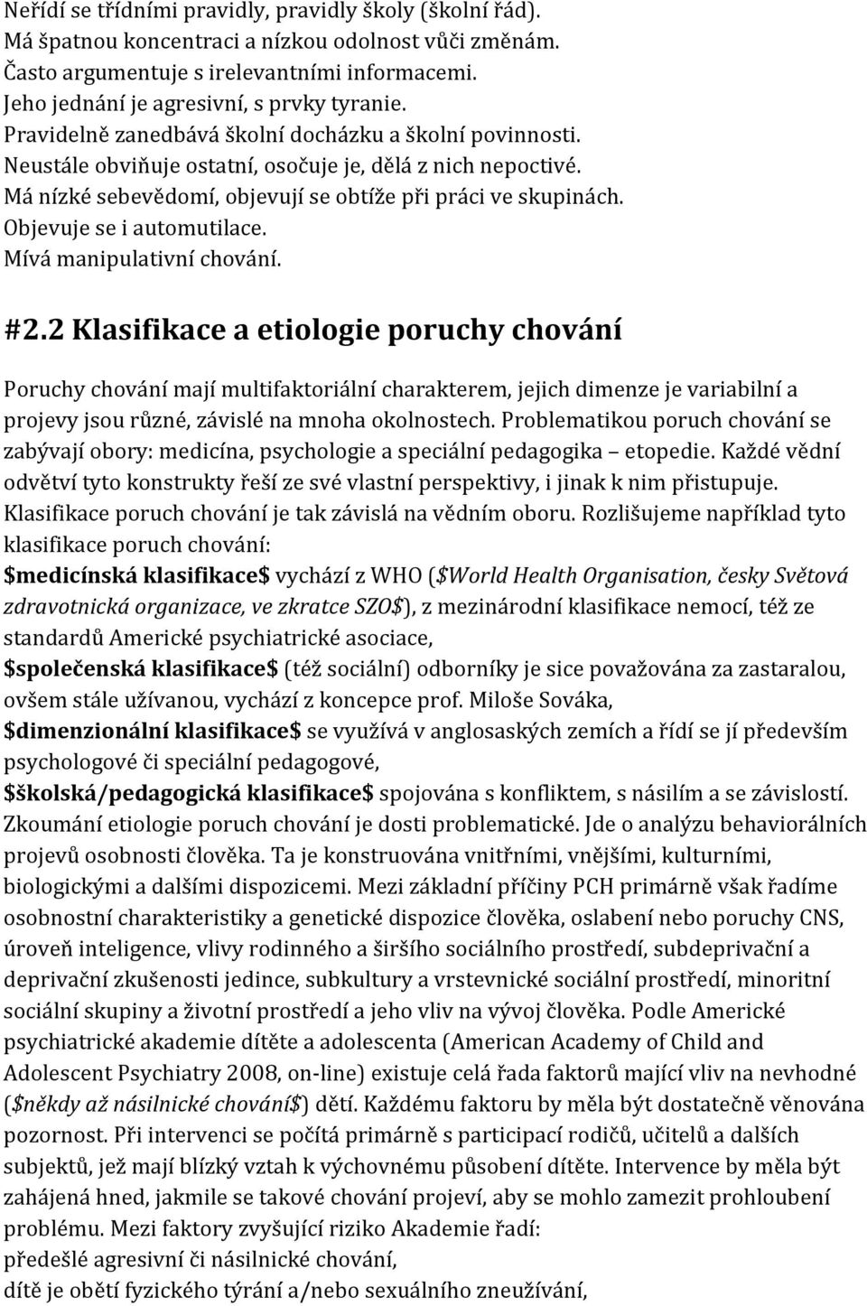 Má nízké sebevědomí, objevují se obtíže při práci ve skupinách. Objevuje se i automutilace. Mívá manipulativní chování. #2.