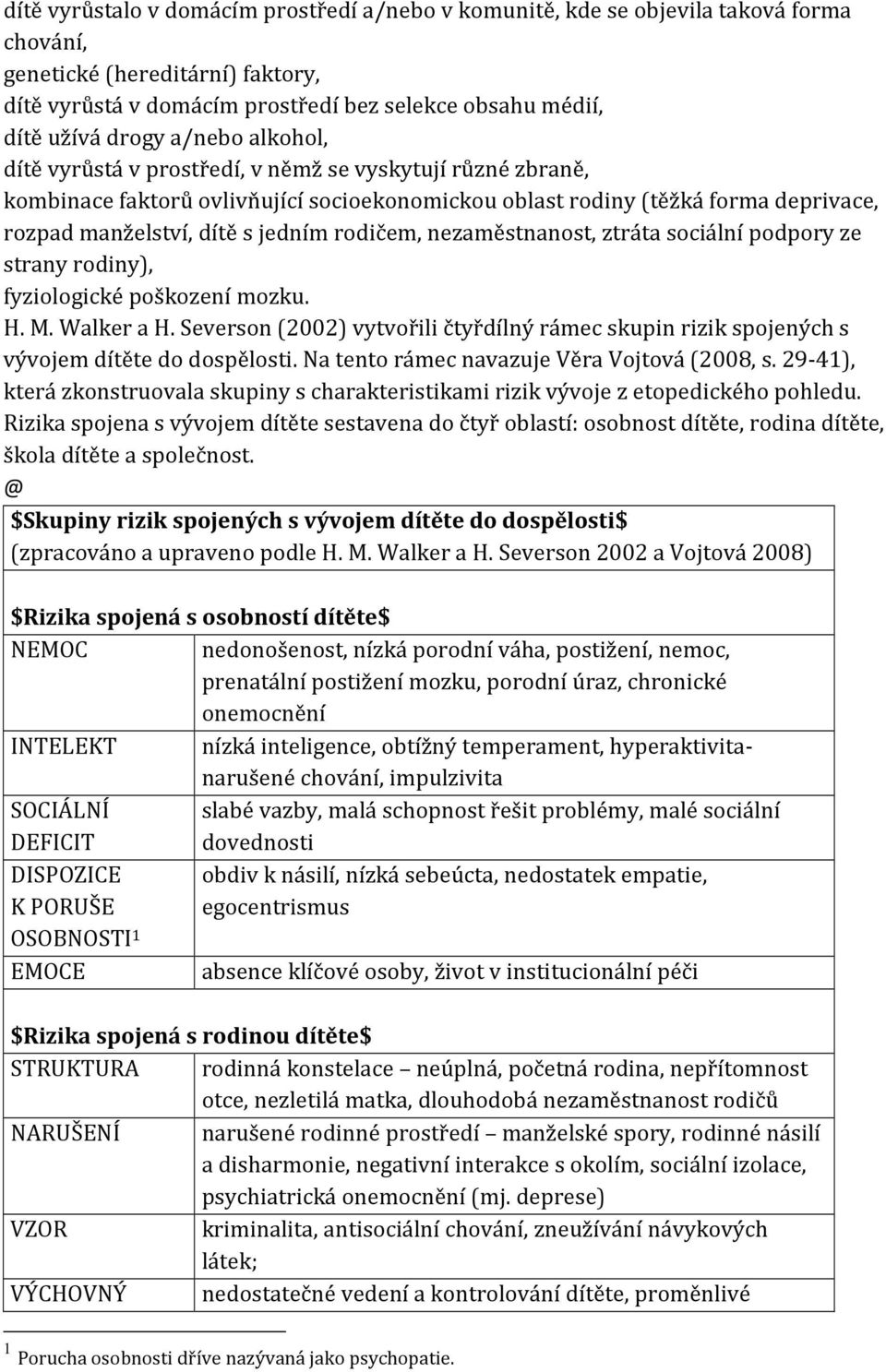 rodičem, nezaměstnanost, ztráta sociální podpory ze strany rodiny), fyziologické poškození mozku. H. M. Walker a H.