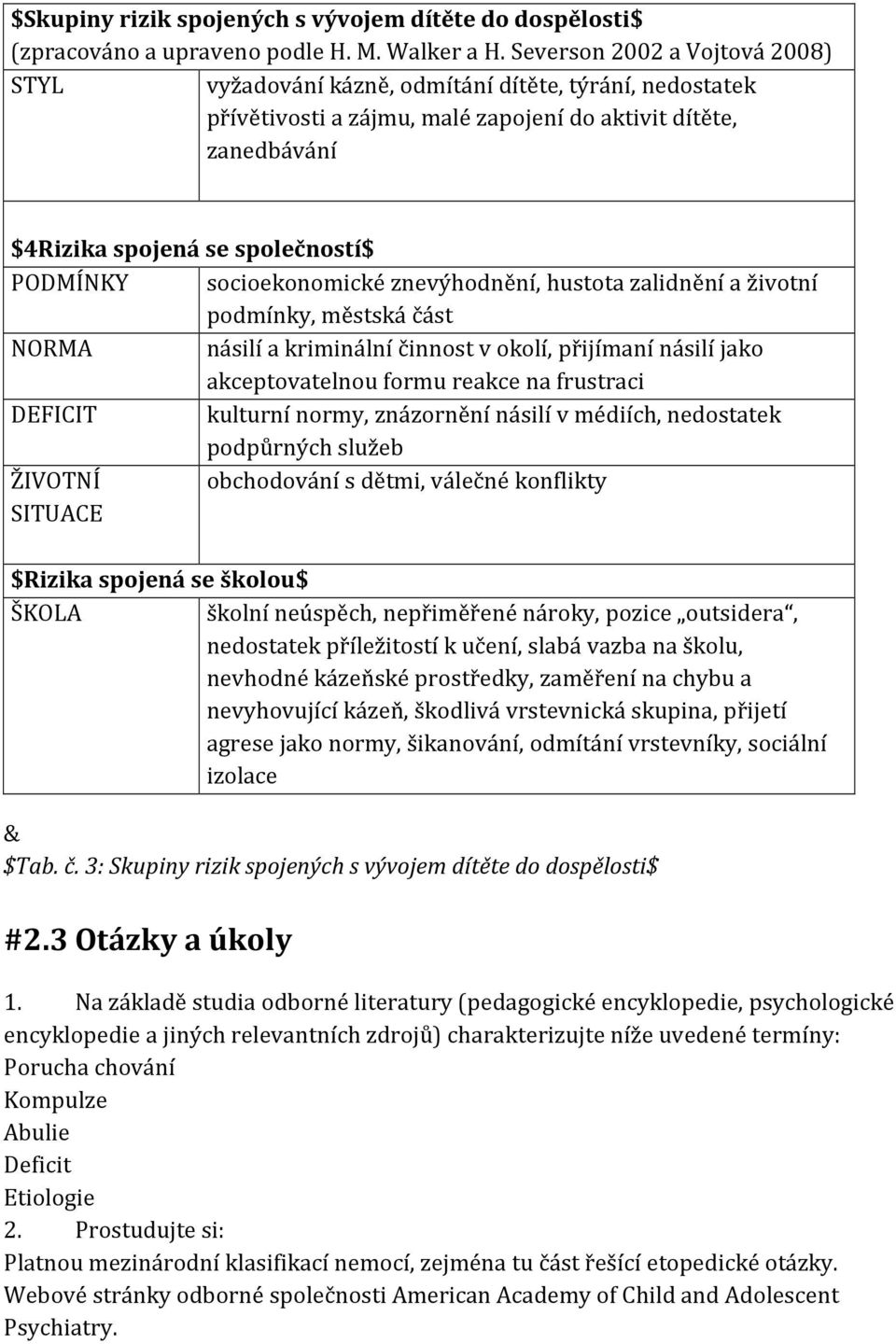 socioekonomické znevýhodnění, hustota zalidnění a životní podmínky, městská část NORMA násilí a kriminální činnost v okolí, přijímaní násilí jako akceptovatelnou formu reakce na frustraci DEFICIT