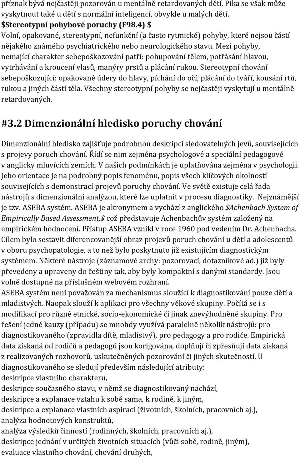 Mezi pohyby nemající charakter sebepoškozování patří: pohupování tělem potřásání hlavou vytrhávání a kroucení vlasů manýry prstů a plácání rukou.