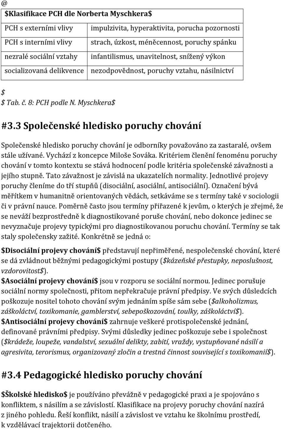 3 Společenské hledisko poruchy chování Společenské hledisko poruchy chování je odborníky považováno za zastaralé, ovšem stále užívané. Vychází z koncepce Miloše Sováka.