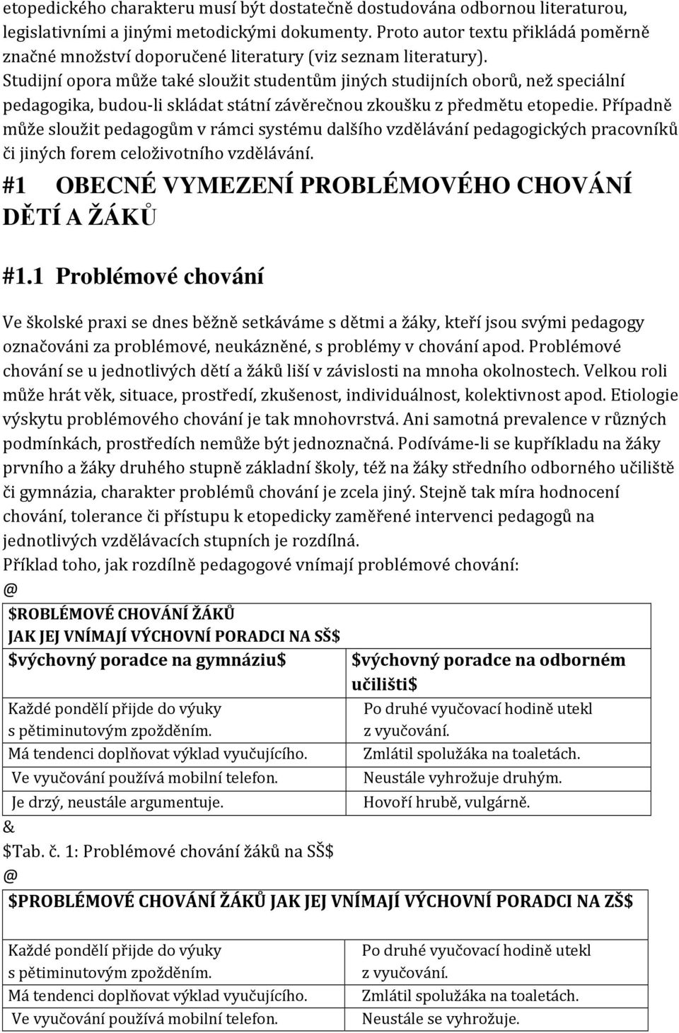 Studijní opora může také sloužit studentům jiných studijních oborů, než speciální pedagogika, budou-li skládat státní závěrečnou zkoušku z předmětu etopedie.