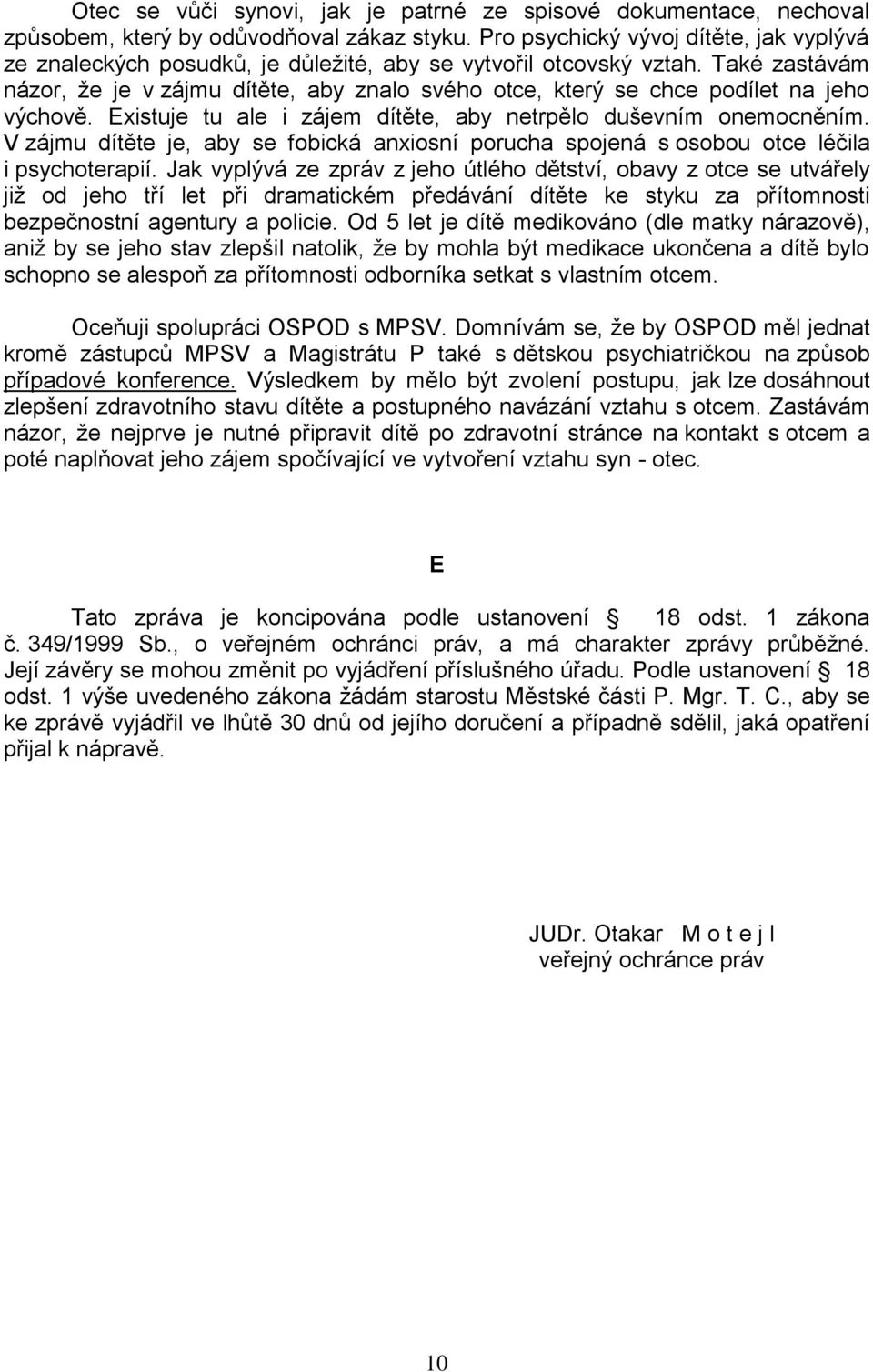 Také zastávám názor, že je v zájmu dítěte, aby znalo svého otce, který se chce podílet na jeho výchově. Existuje tu ale i zájem dítěte, aby netrpělo duševním onemocněním.