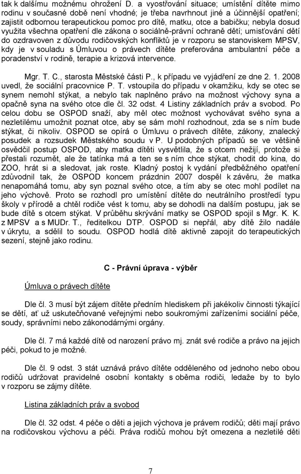 nebyla dosud využita všechna opatření dle zákona o sociálně-právní ochraně dětí; umisťování dětí do ozdravoven z důvodu rodičovských konfliktů je v rozporu se stanoviskem MPSV, kdy je v souladu s