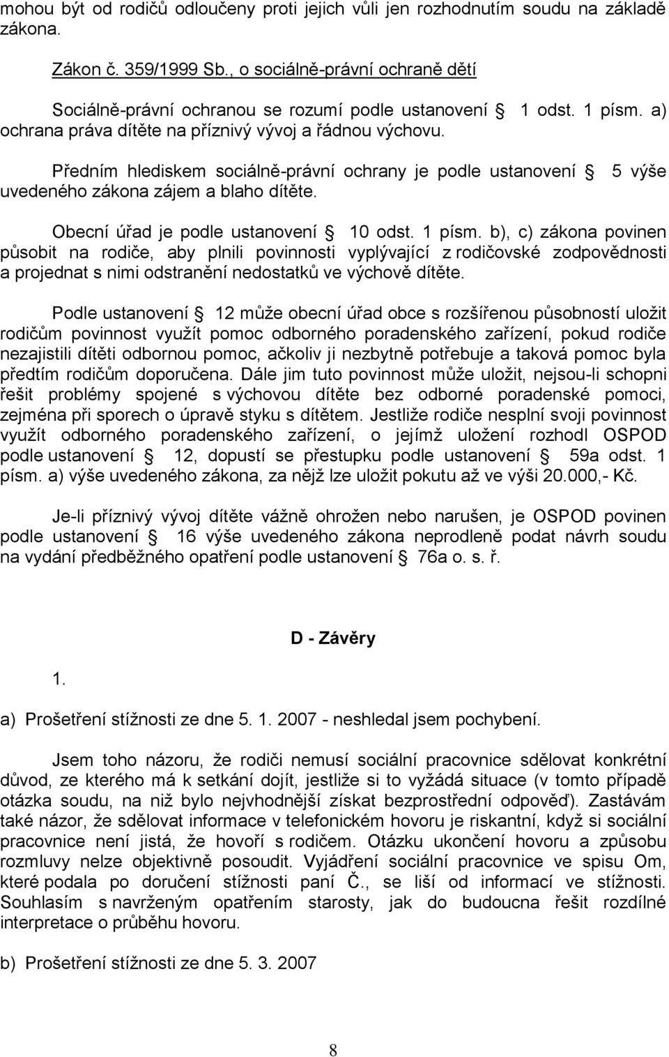 Předním hlediskem sociálně-právní ochrany je podle ustanovení 5 výše uvedeného zákona zájem a blaho dítěte. Obecní úřad je podle ustanovení 10 odst. 1 písm.