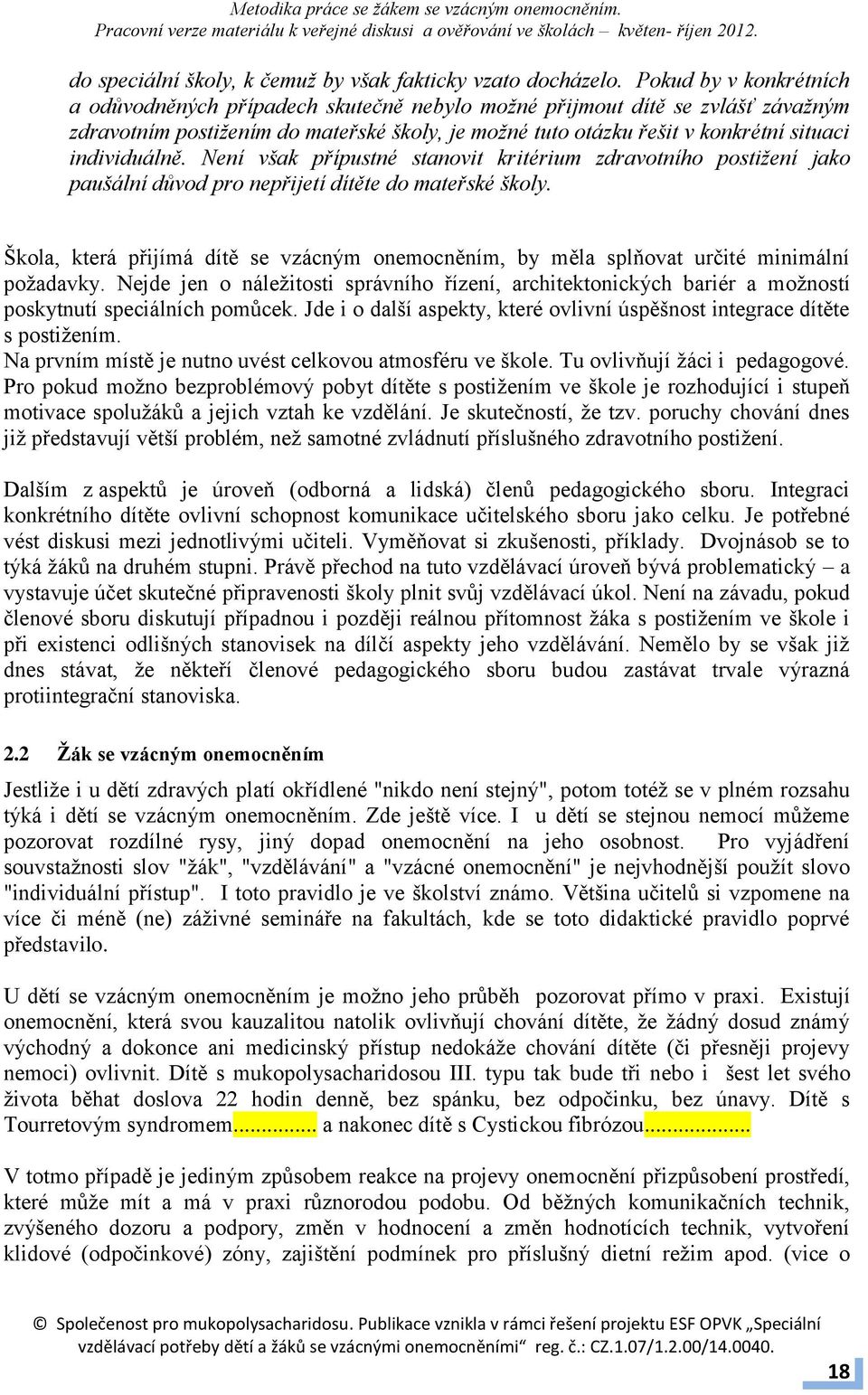 individuálně. Není však přípustné stanovit kritérium zdravotního postižení jako paušální důvod pro nepřijetí dítěte do mateřské školy.