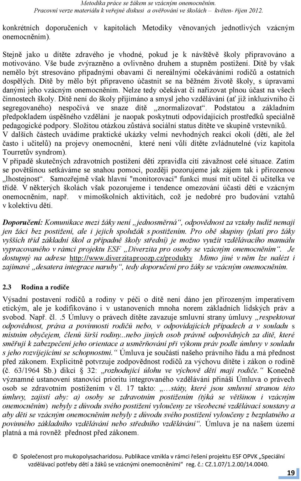 Dítě by mělo být připraveno účastnit se na běžném životě školy, s úpravami danými jeho vzácným onemocněním. Nelze tedy očekávat či nařizovat plnou účast na všech činnostech školy.