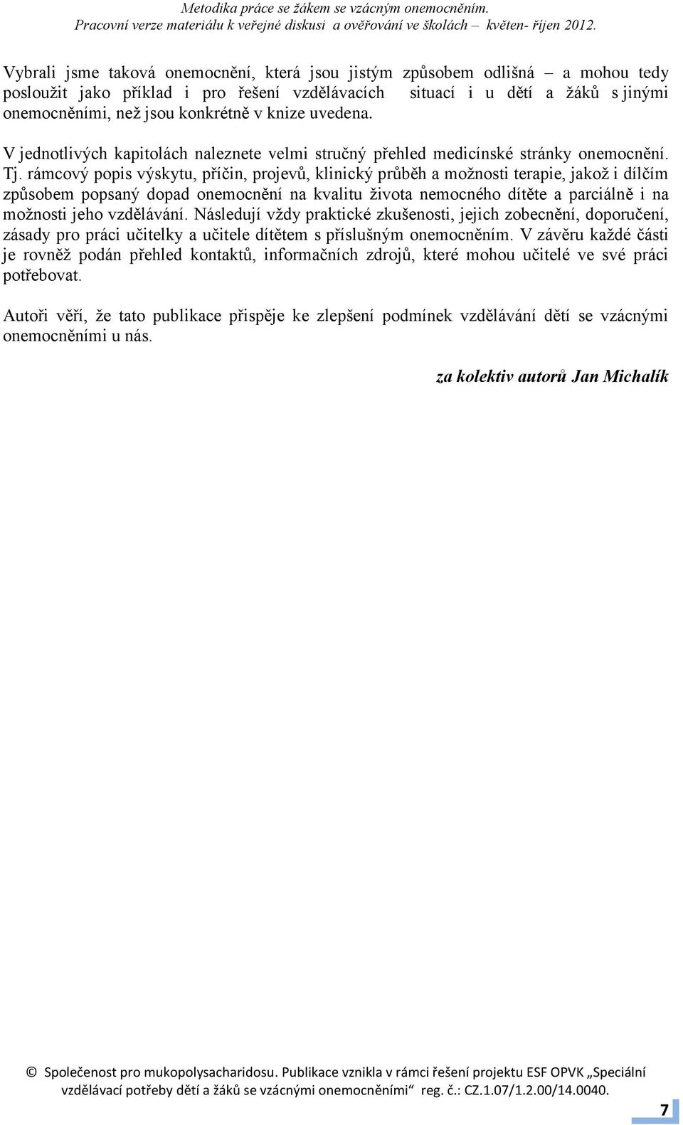 rámcový popis výskytu, příčin, projevů, klinický průběh a možnosti terapie, jakož i dílčím způsobem popsaný dopad onemocnění na kvalitu života nemocného dítěte a parciálně i na možnosti jeho