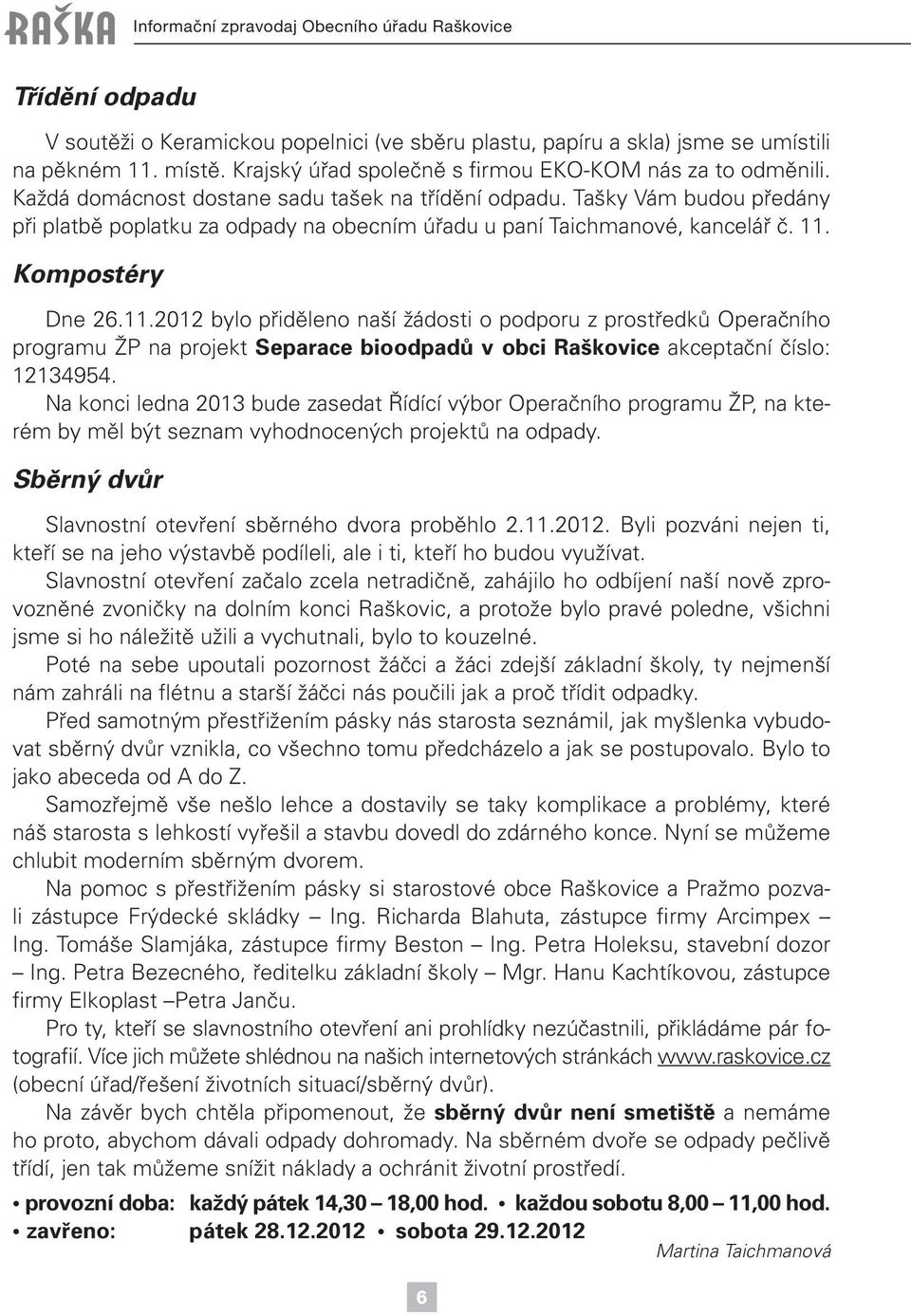 Tašky Vám budou předány při platbě poplatku za odpady na obecním úřadu u paní Taichmanové, kancelář č. 11.