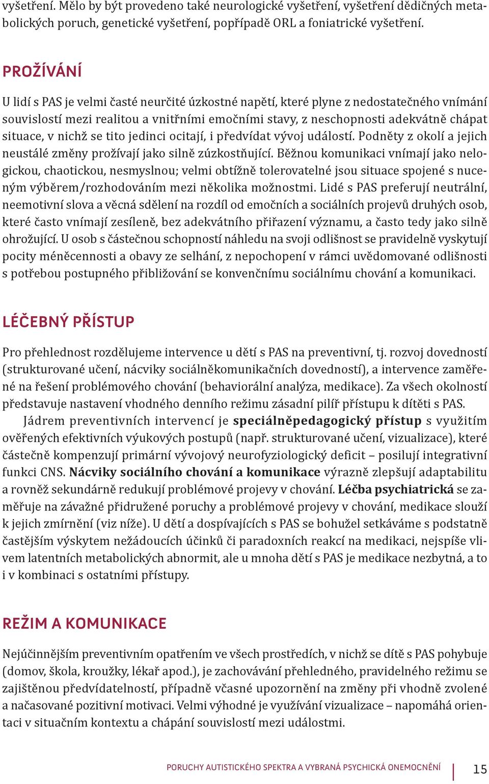 nichž se tito jedinci ocitají, i předvídat vývoj událostí. Podněty z okolí a jejich neustálé změny prožívají jako silně zúzkostňující.