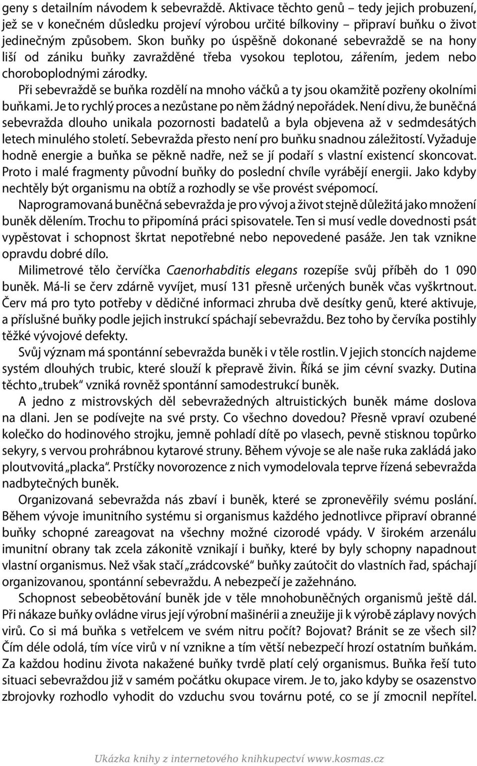 Při sebevraždě se buňka rozdělí na mnoho váčků a ty jsou okamžitě pozřeny okolními buňkami. Je to rychlý proces a nezůstane po něm žádný nepořádek.