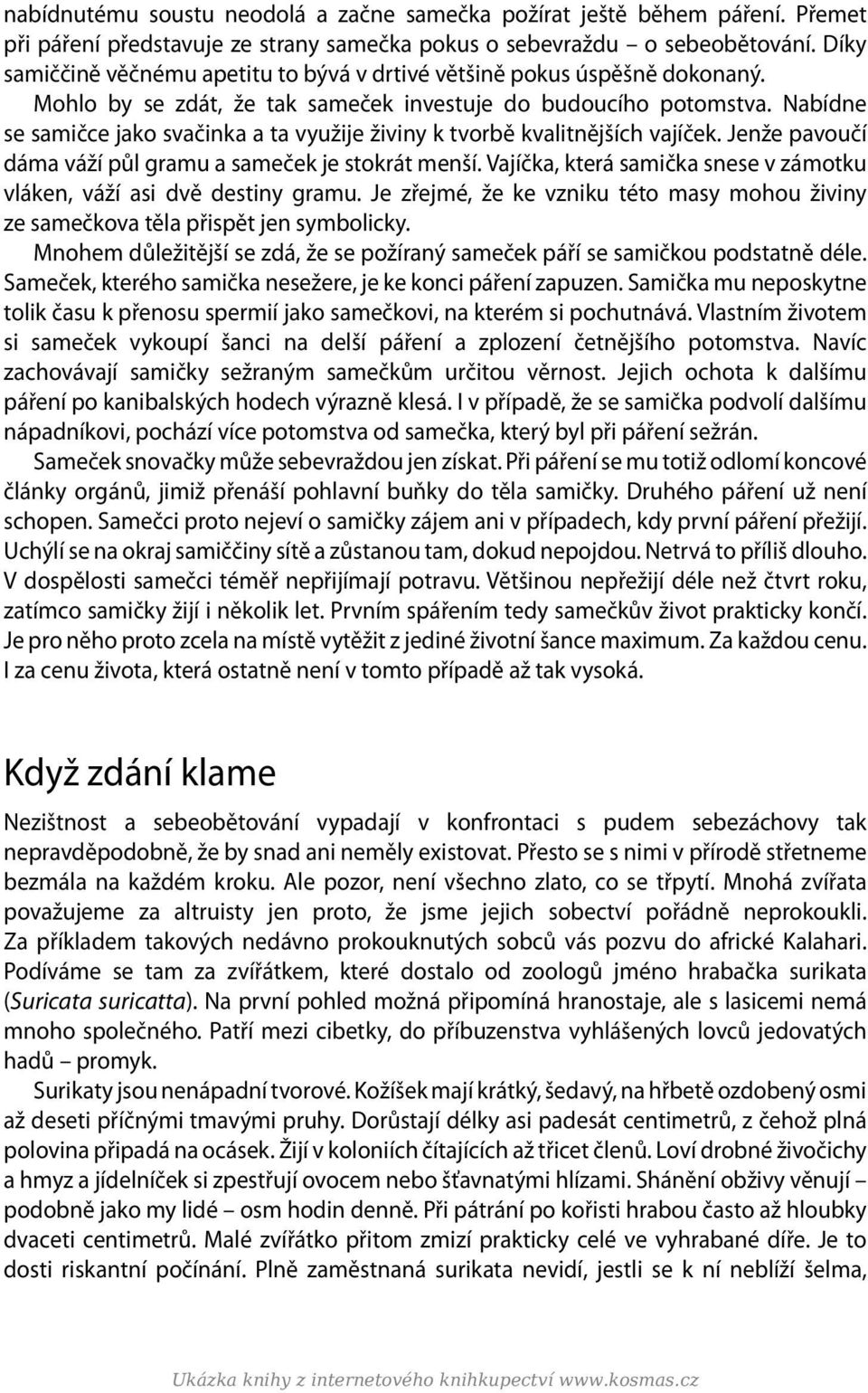 Nabídne se samičce jako svačinka a ta využije živiny k tvorbě kvalitnějších vajíček. Jenže pavoučí dáma váží půl gramu a sameček je stokrát menší.