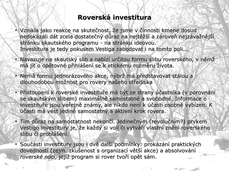 .. Navazuje na skautský slib a nabízí určitou formu slibu roverského, v němž má jít o opětovné přihlášení se k etickému rozměru života.