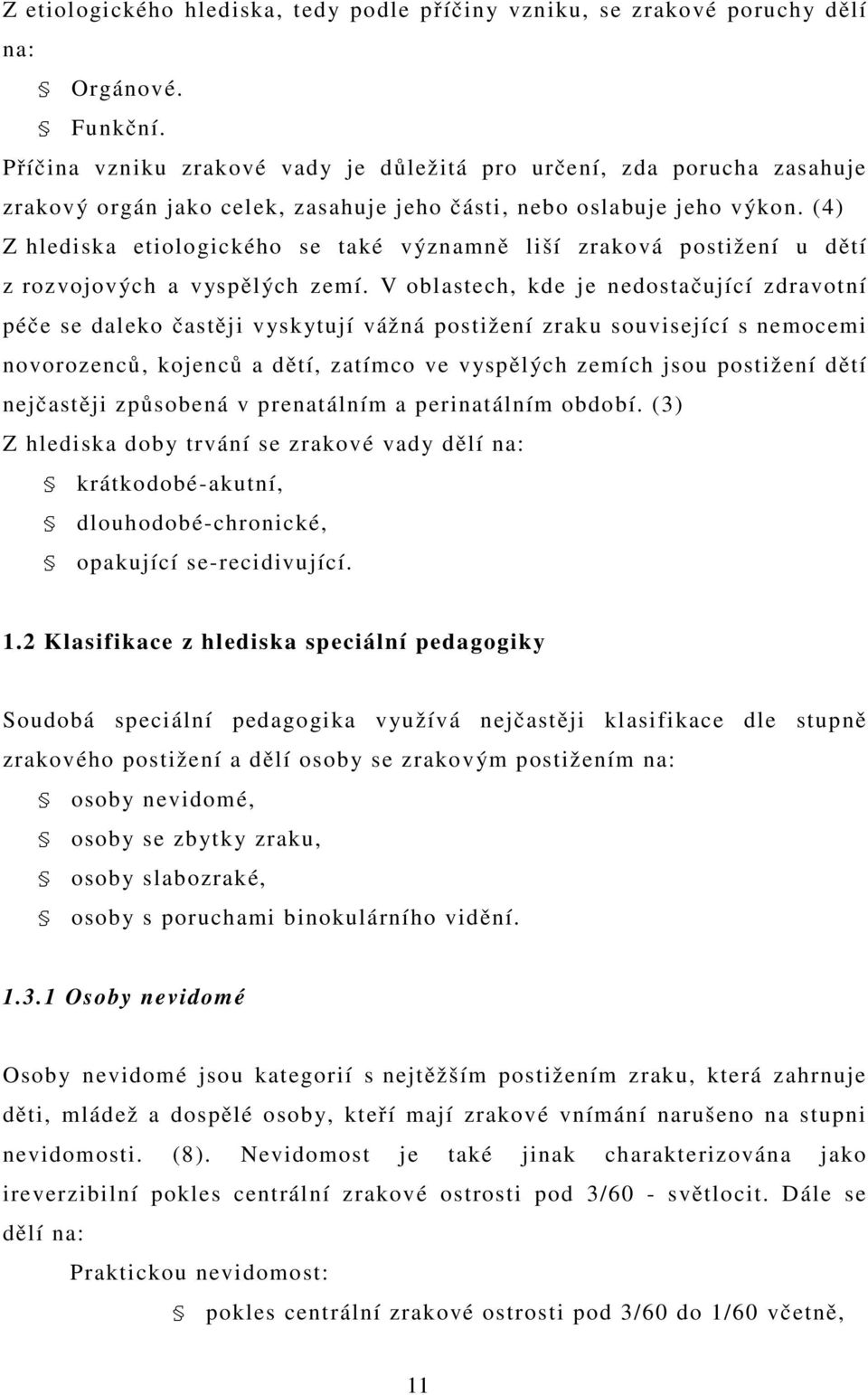 (4) Z hlediska etiologického se také významně liší zraková postižení u dětí z rozvojových a vyspělých zemí.