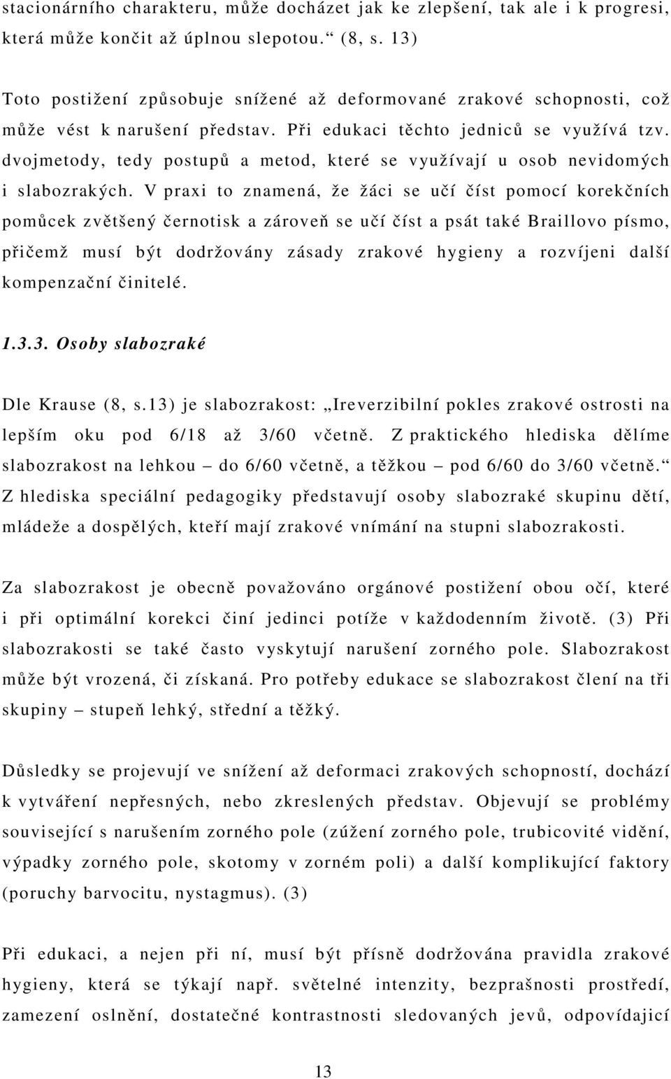 dvojmetody, tedy postupů a metod, které se využívají u osob nevidomých i slabozrakých.