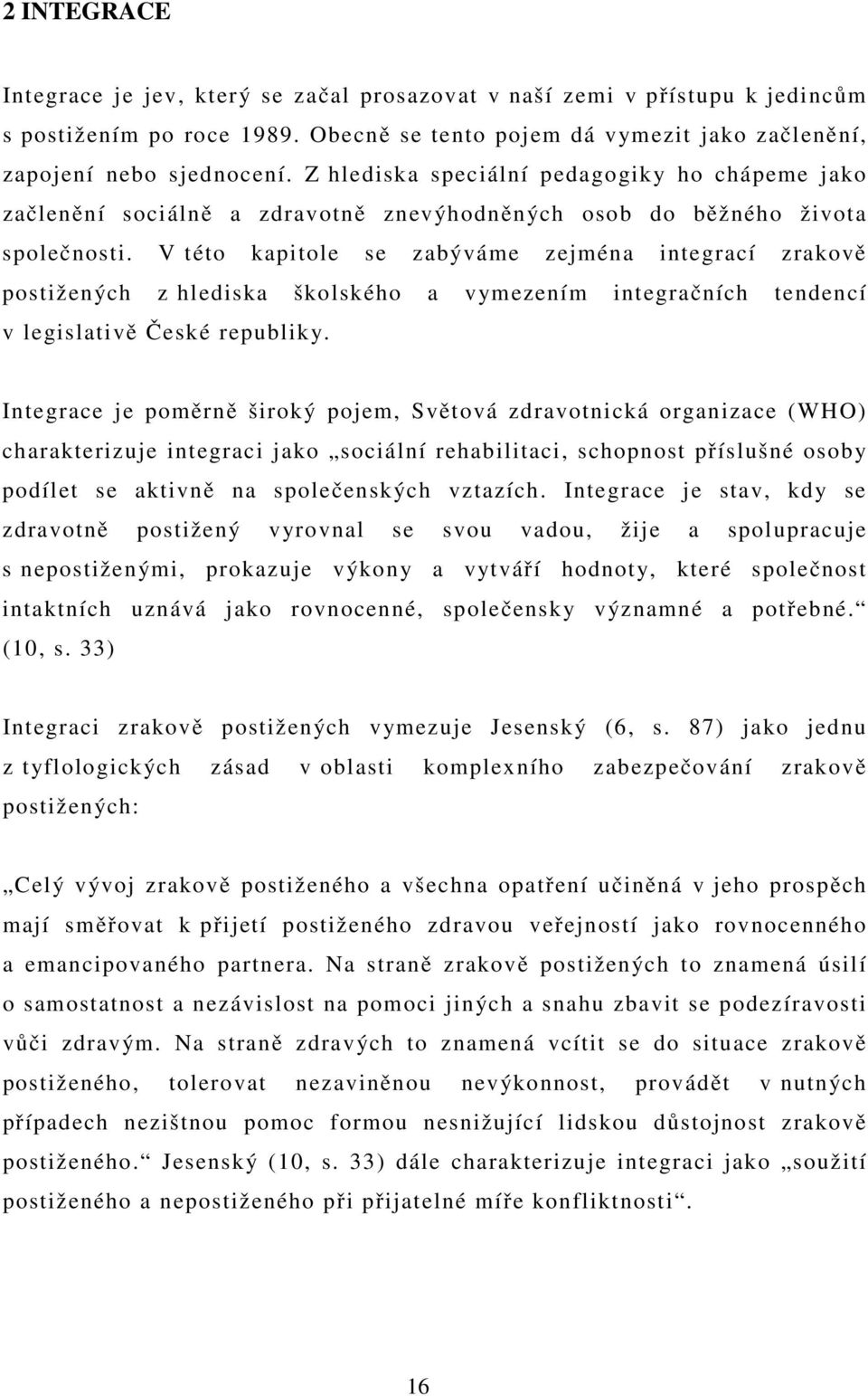 V této kapitole se zabýváme zejména integrací zrakově postižených z hlediska školského a vymezením integračních tendencí v legislativě České republiky.