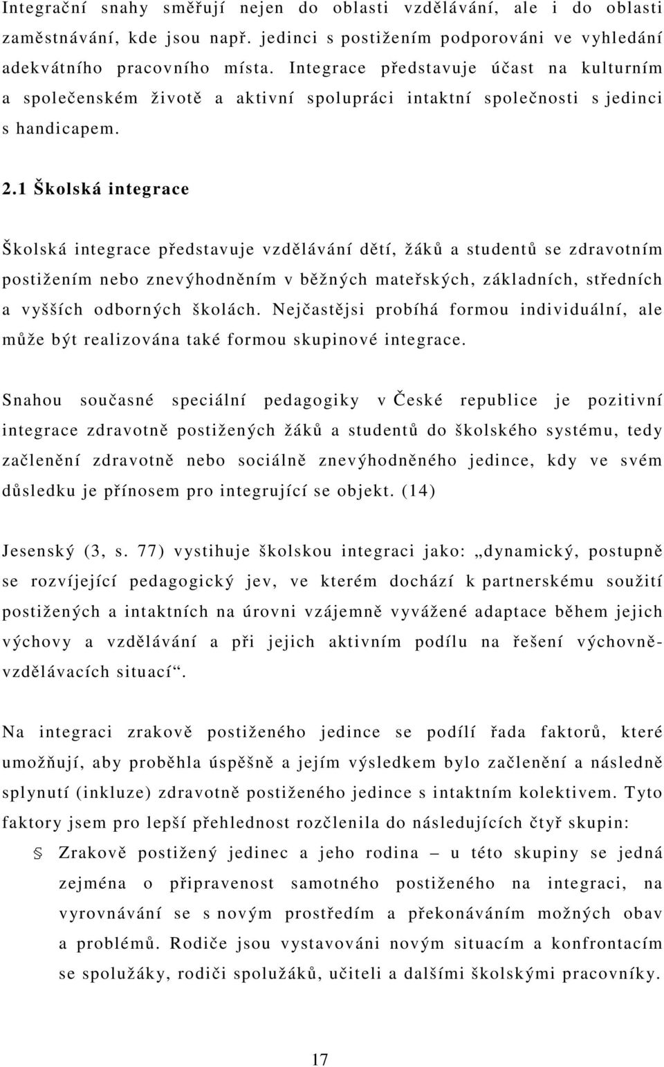 1 Školská integrace Školská integrace představuje vzdělávání dětí, žáků a studentů se zdravotním postižením nebo znevýhodněním v běžných mateřských, základních, středních a vyšších odborných školách.